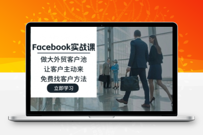 Facebook实战课：做大外贸客户池，让客户主动来-大大博客