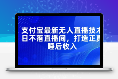 支付宝最新无人直播技术，日不落直播间，打造正真睡后收入-大大博客